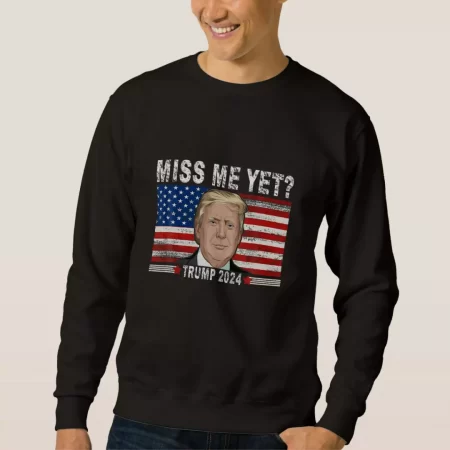 Trump Sweatshirt Miss Me Yet